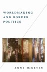 Worldmaking and Border Politics - Anne McNevin - 9781503645400