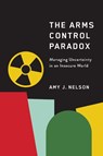 The Arms Control Paradox - Amy J. Nelson - 9781503648081