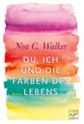 Du, ich und die Farben des Lebens - Noa C. Walker - 9781503933521