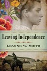 Leaving Independence - Leanne W. Smith - 9781503934788