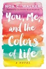 You, Me, and the Colors of Life - Noa C. Walker - 9781503940802