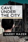 Cave Under the City - Harry Mazer - 9781504009959