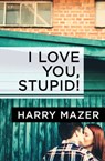 I Love You, Stupid! - Harry Mazer - 9781504009997