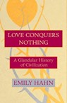 Love Conquers Nothing - Emily Hahn - 9781504011105