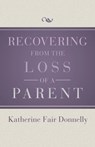 Recovering from the Loss of a Parent - Katherine Fair Donnelly - 9781504012027