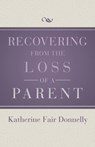 Recovering from the Loss of a Parent - Katherine Fair Donnelly - 9781504014076