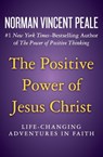 The Positive Power of Jesus Christ - Norman Vincent Peale - 9781504051910