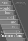 You Would Have Told Me Not To - Christopher Coake - 9781504064361