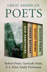 Great American Poets - Robert Frost ; Gertrude Stein ; T. S. Eliot ; Emily Dickinson - 9781504065023