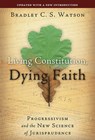 Living Constitution, Dying Faith - Bradley C. S. Watson - 9781504066396