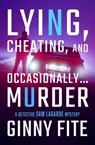 Lying, Cheating, and Occasionally . . . Murder - Ginny Fite - 9781504077460