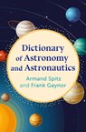 Dictionary of Astronomy and Astronautics - Armand Spitz ; Frank Gaynor - 9781504082631
