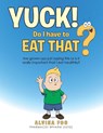 Yuck! - Do I Have to Eat That? - Alvina Foo - 9781504318358