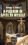 A Pilgrim in Spite of Myself - COLES,  David E. a. - 9781504991346
