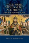 Good Music, Sacred Music, and Silence: Three Gifts of God for Liturgy and for Life - Peter Kwasniewski - 9781505122282