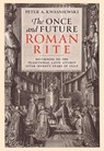 The Once and Future Roman Rite: Returning to the Traditional Latin Liturgy After Seventy Years of Exile - Peter Kwasniewski - 9781505126624