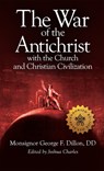 The War of the Antichrist with the Church and Christian Civilization - George F. Dillon - 9781505128475