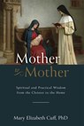 Mother to Mother: Spiritual and Practical Wisdom from the Cloister to the Home - Mary Cuff - 9781505130270