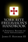 York Rite Freemason's Handbook - James F. Hatcher III - 9781505249262