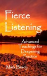 Fierce Listening: Advanced Teachings for Deepening Practice - Mark Brady - 9781505470581