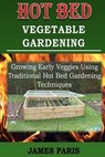 Hot Bed Vegetable Gardening - James Paris - 9781505514353
