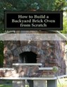 HOW TO BUILD A BACKYARD BRICK OVEN FROM - GREG BLODGETT - 9781505611816