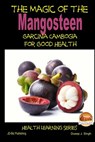 The Magic of the Mangosteen - Garcinia Cambogia for Good Health - John Davidson - 9781505755350