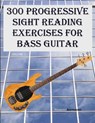 300 Progressive Sight Reading Exercises for Bass Guitar - Robert Anthony - 9781505887341