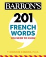201 French Words You Need to Know Flashcards - Theodore Kendris, Ph.D. ; Barron's Educational Series - 9781506280165