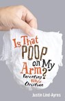 Is That Poop on My Arm? - Justin Lind-Ayres - 9781506433004