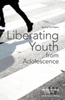 Liberating Youth from Adolescence - Jeremy Paul Myers - 9781506433431