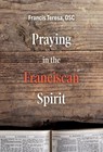 Praying in the Franciscan Spirit - Sister Frances Teresa - 9781506459608