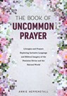The Book of Uncommon Prayer: Liturgies and Prayers Exploring Inclusive Language and Biblical Imagery of the Feminine Divine and the Natural World - Annie Heppenstall - 9781506460291