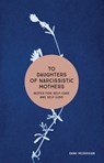 To Daughters of Narcissistic Mothers: Notes for Self-Care and Self-Love - MORRIGAN,  Danu - 9781506462141