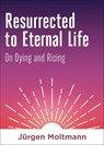 Resurrected to Eternal Life - Jurgen Moltmann - 9781506469393