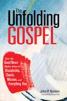 The Unfolding Gospel: How the Good News Makes Sense of Discipleship, Church, Mission, and Everything Else - John P. Bowen - 9781506471679