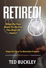 Retired! What do you want to do for the next 30 years? - Ted Buckley - 9781506907277