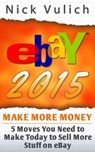 eBay 2015: 5 Moves You Need to Make Today to Sell More Stuff on eBay - Nick Vulich - 9781507012246