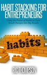 Habit Stacking for Entrepreneurs: Using the Power of Habits to Turn Small Changes into Big Results - Ric Thompson - 9781507034552