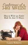 Confessions of a 3-Day Novelist: How to Write an Entire Book in Just 72 Hours - Laura Roberts - 9781507044124