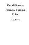 The Millionaire Financial Turning Point - M. C. Brown - 9781507080719