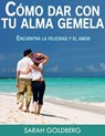 Cómo dar con tu alma gemela - Encuentra la felicidad y el amor duradero - Sarah Goldberg - 9781507122808