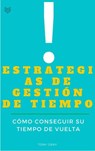Estrategias de Gestión de Tiempo. Cómo conseguir su tiempo de Vuelta - Tony Gray - 9781507126042