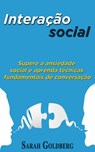 Interação social: Supere a ansiedade social e aprenda técnicas fundamentais de conversação. - Sarah Goldberg - 9781507126363