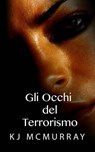 Gli occhi del terrorismo - KJ McMurray - 9781507127483