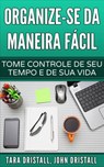 Organize-se da maneira fácil: Tome controle de seu tempo e de sua vida - Tara Dristall ; John Dristall - 9781507130681