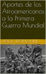 Aportes de los Afroamericanos a la Primera Guerra Mundial - Jack Donahue - 9781507138687