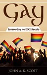 Gay: Essere Gay nel XXI Secolo - John A. K. Scott - 9781507139844