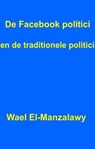 De Facebook politici en de traditionele politici. - Wael El-Manzalawy - 9781507140901