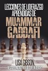 Lecciones de liderazgo aprendidas de Muamar Gaddafi - Lisa Gibson - 9781507147306